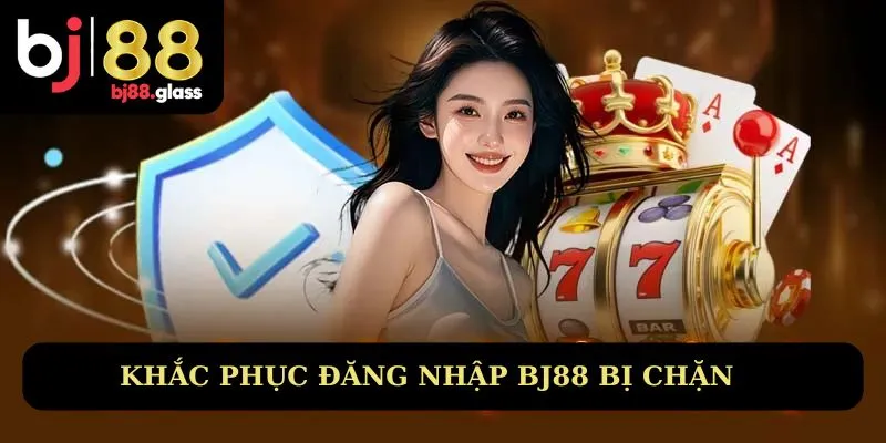 Khắc phục đăng nhập Bj88 bị chặn